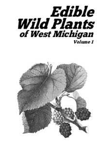 Edible Wild Plants of West Michigan, Volume 1
