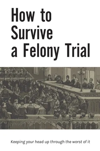 How to Survive a Felony Trial: Keeping Your Head up through the Worst of It