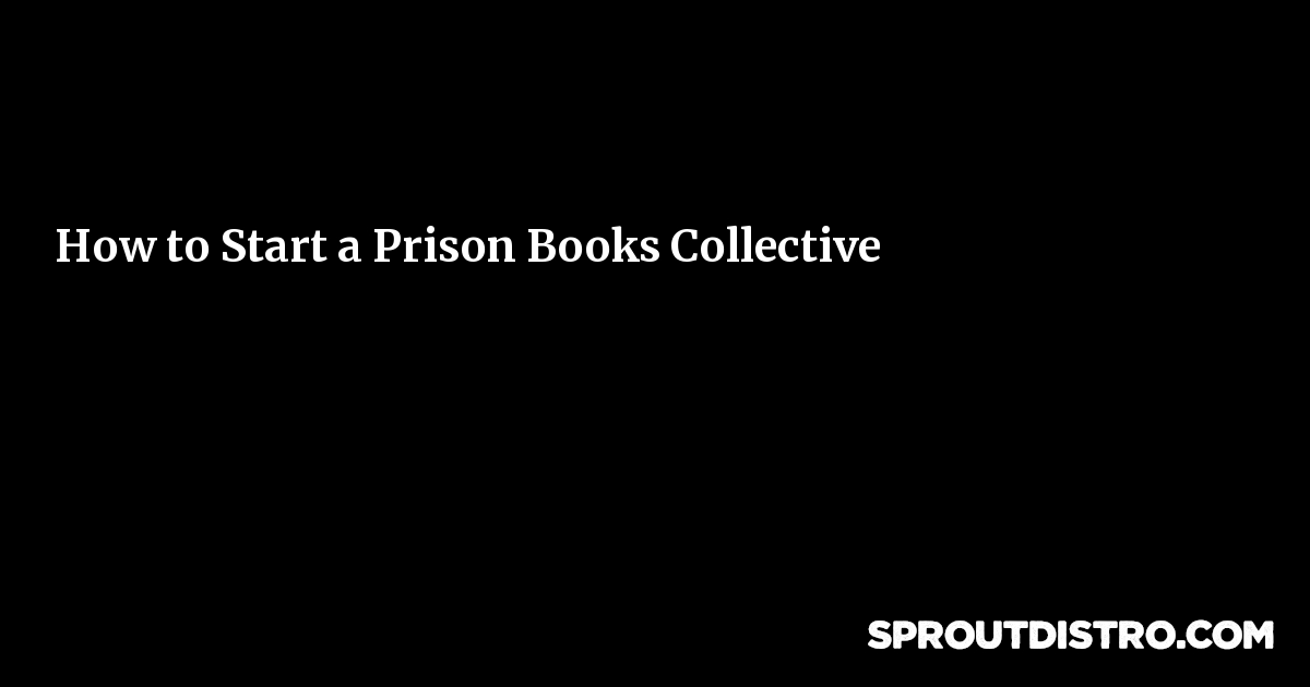 How to Start a Prison Books Collective Sprout Distro