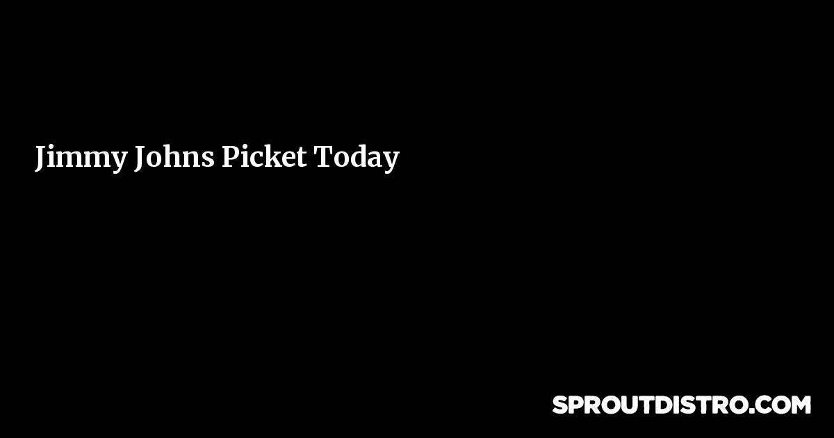 Jimmy Johns Picket Today Sprout Distro