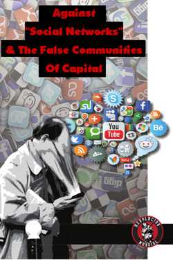 Against Social Networks &  the False Communities of Capital