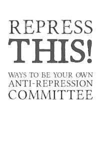 Repress This! Ways to be your own Anti-Repression Committee