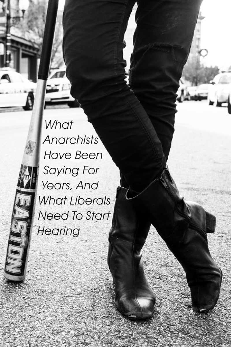 What Anarchists Have been Saying for Years, and What Liberals Need to Start Hearing