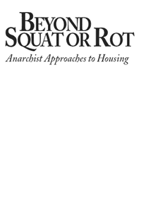 Beyond Squat or Rot: Anarchist Approaches to Housing